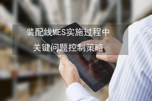 裝配線MES實(shí)施過程中關(guān)鍵問題控制策略