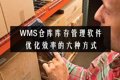 WMS倉庫庫存管理軟件優(yōu)化效率的六種方式