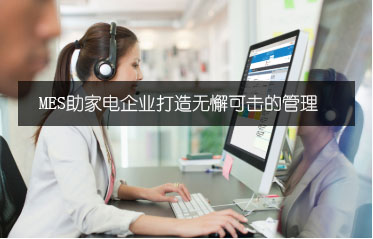 MES實施案例：MES助家電企業(yè)打造無懈可擊的管理